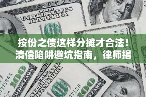武汉按份之债这样分摊才合法！清偿陷阱避坑指南，律师揭秘关键条款