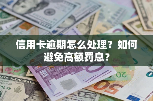 武汉信用卡逾期怎么处理？如何避免高额罚息？