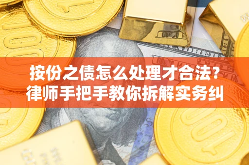 武汉按份之债怎么处理才合法？律师手把手教你拆解实务纠纷