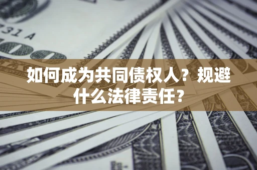 武汉如何成为共同债权人？规避什么法律责任？