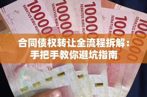 武汉合同债权转让全流程拆解：手把手教你避坑指南