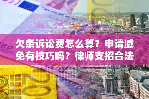 武汉欠条诉讼费怎么算？申请减免有技巧吗？律师支招合法省钱