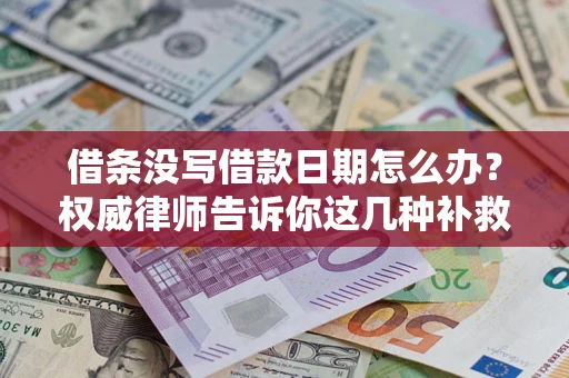 武汉借条没写借款日期怎么办？权威律师告诉你这几种补救方法！