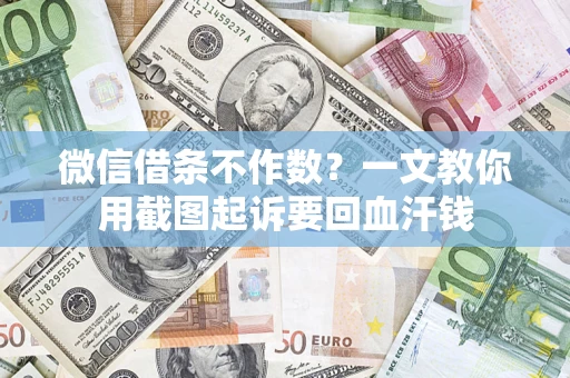 武汉微信借条不作数？一文教你用截图起诉要回血汗钱