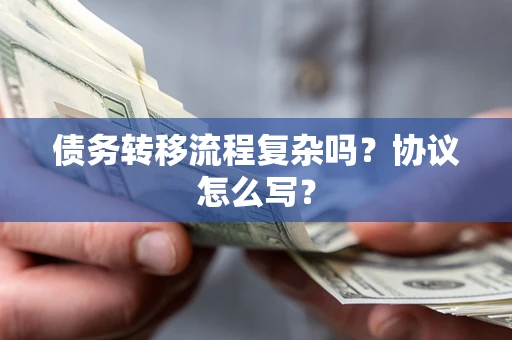 武汉债务转移流程复杂吗？协议怎么写？
