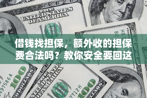武汉借钱找担保，额外收的担保费合法吗？教你安全要回这笔钱