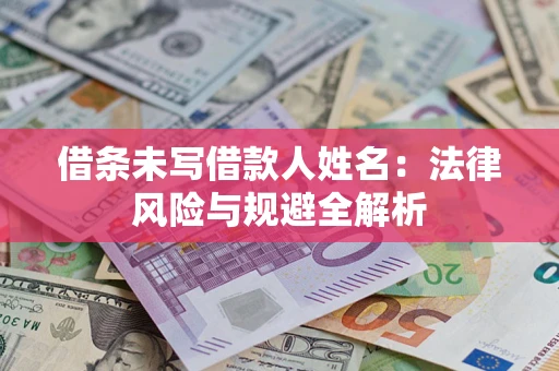 武汉借条未写借款人姓名：法律风险与规避全解析