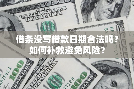 武汉借条没写借款日期合法吗？如何补救避免风险？