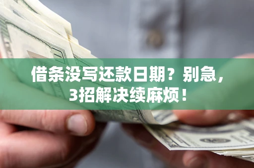 武汉借条没写还款日期？别急，3招解决续麻烦！