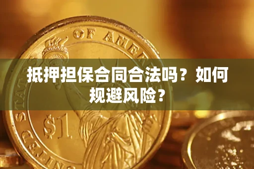 武汉抵押担保合同合法吗？如何规避风险？