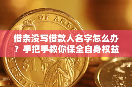 武汉借条没写借款人名字怎么办？手把手教你保全自身权益