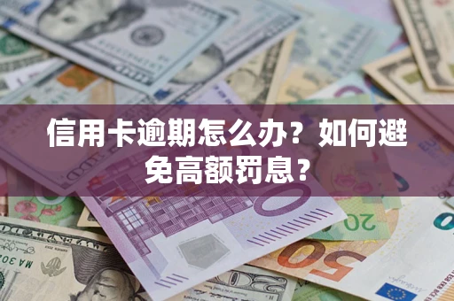 武汉信用卡逾期怎么办？如何避免高额罚息？