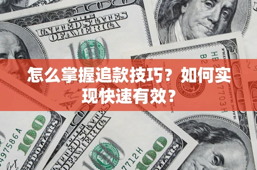 武汉怎么掌握追款技巧？如何实现快速有效？