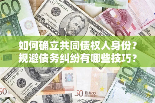 武汉如何确立共同债权人身份？规避债务纠纷有哪些技巧？