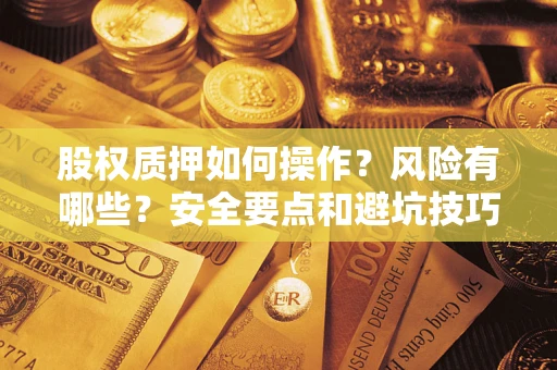 武汉股权质押如何操作？风险有哪些？安全要点和避坑技巧？