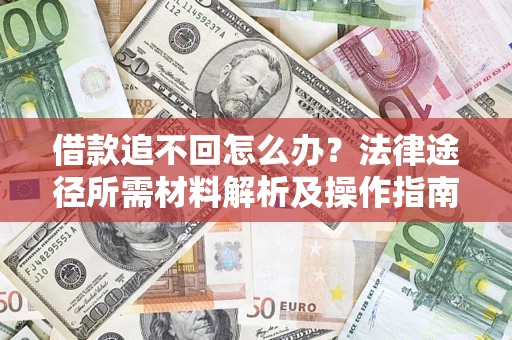 武汉借款追不回怎么办？法律途径所需材料解析及操作指南