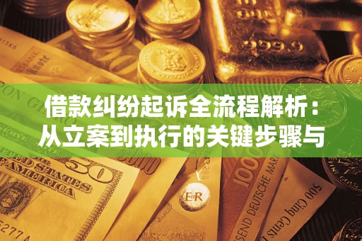 武汉借款纠纷起诉全流程解析：从立案到执行的关键步骤与防败诉指南