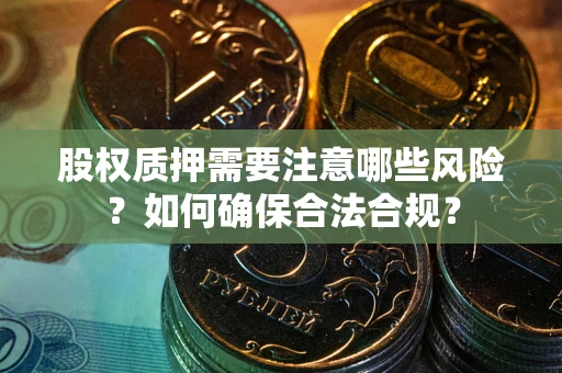 武汉股权质押需要注意哪些风险？如何确保合法合规？
