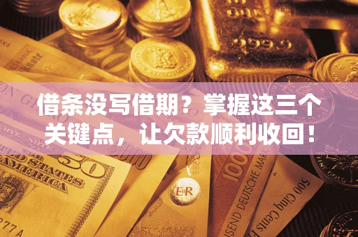 武汉借条没写借期？掌握这三个关键点，让欠款顺利收回！