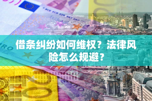武汉借条纠纷如何维权？法律风险怎么规避？