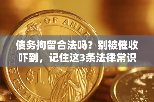 武汉债务拘留合法吗?别被催收吓到,记住这3条法律常识 武汉债务拘留合法吗?别被催收吓到,记住这3条法律常识