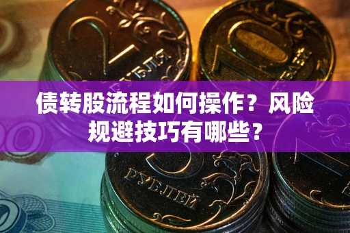 武汉债转股流程如何操作？风险规避技巧有哪些？